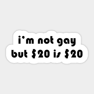 i’m not gay but $20 is $20 Sticker